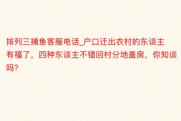 排列三捕鱼客服电话_户口迁出农村的东谈主有福了，四种东谈主不错回村分地盖房，你知谈吗？